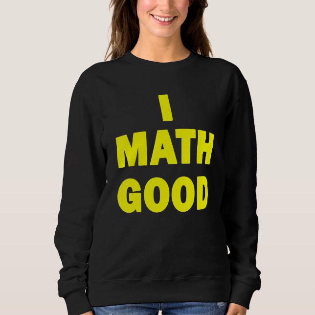 I Math Good Sweatshirt (Front)