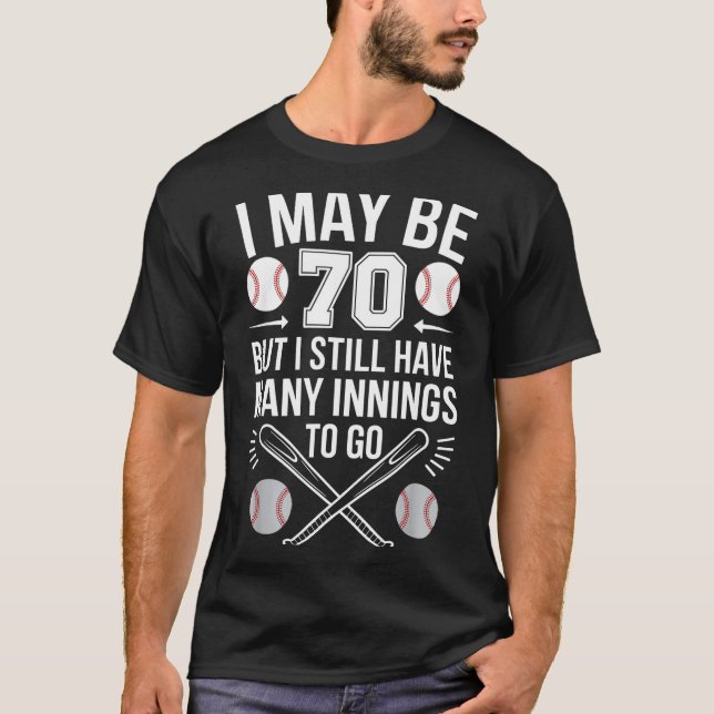 I May Be 70 Baseball Player 70th Birthday Party  T-Shirt (Front)