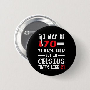 I May Be 70 Years Old But In Celsius 21 2 Inch Round Button