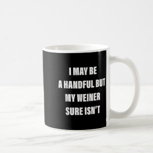 I May Be A Handful But My Weiner Sure Isn't  Coffee Mug