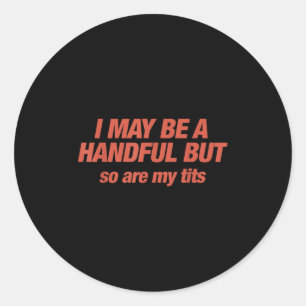 I May Be A Handful But So Are My Funny Sarcasm Adu Classic Round Sticker