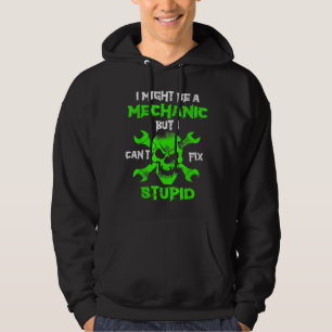 I May Be A Mechanic But I Can'T Fix Stupid Hoodie