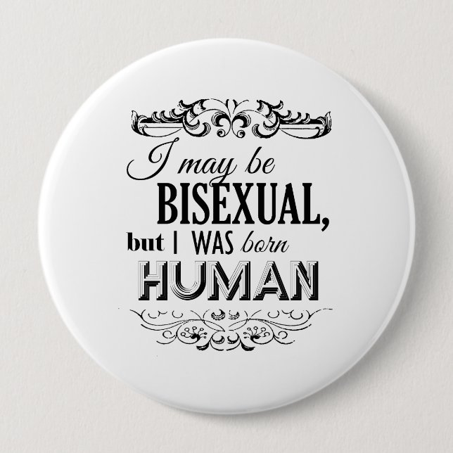 I MAY BE BISEXUAL BUT I WAS BORN HUMAN 4 INCH ROUND BUTTON (Front)