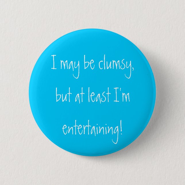 I may be clumsy,but at least I'm entertaining! 2 Inch Round Button (Front)