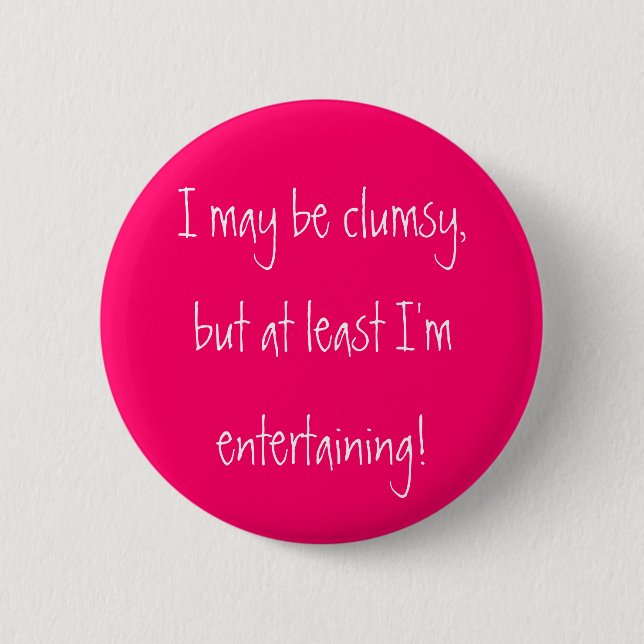 I may be clumsy,but at least I'mentertaining! 2 Inch Round Button (Front)