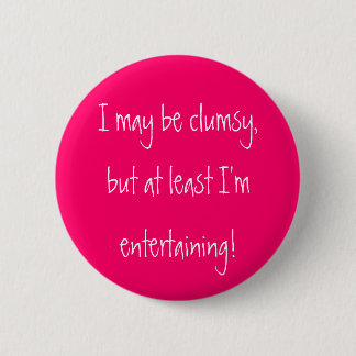 I may be clumsy,but at least I'mentertaining! 2 Inch Round Button