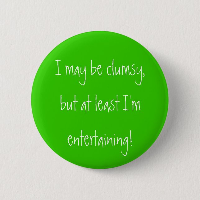 I may be clumsy,but at least I'mentertaining! 2 Inch Round Button (Front)