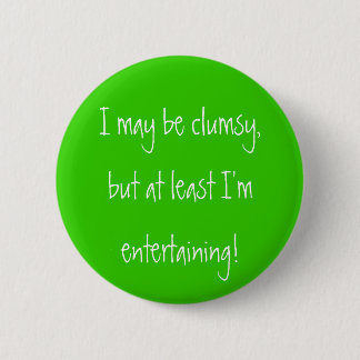 I may be clumsy,but at least I'mentertaining! 2 Inch Round Button
