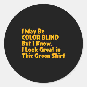 I May Be Color Blind But I Know I Look Great In Th Classic Round Sticker