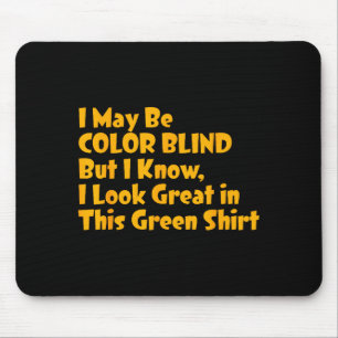 I May Be Color Blind But I Know I Look Great In Th Mouse Pad