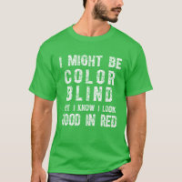 I May Be Colorblind But I Know I Look Good In Red 