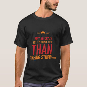 I may be crazy lettered t-shirt