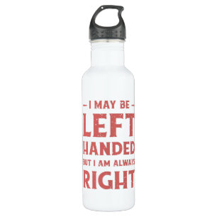 I may be left-handed but I'm always right 710 Ml Water Bottle