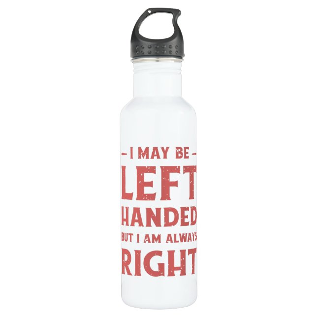 I may be left-handed but I'm always right 710 Ml Water Bottle (Front)