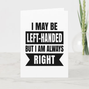 I may be left-handed but I'm always right Card