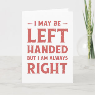 I may be left-handed but I'm always right Card