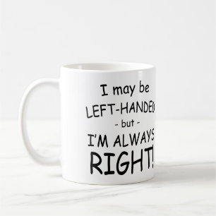 I May Be Left-Handed But I'm Always Right Coffee Mug