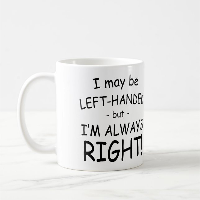 I May Be Left-Handed But I'm Always Right Coffee Mug (Left)