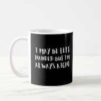 I May Be Left Handed But I'm Always Right