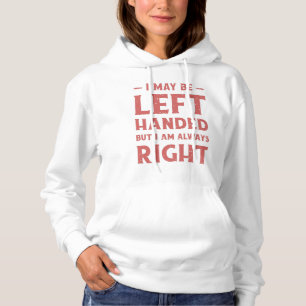 I may be left-handed but I'm always right Hoodie