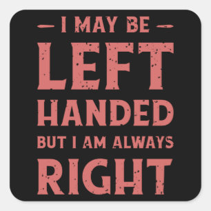 I may be left-handed but I'm always right Square Sticker