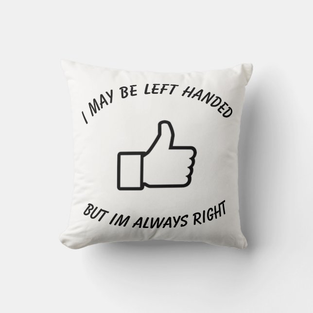 i may be left handed but im always right throw pillow (Front)