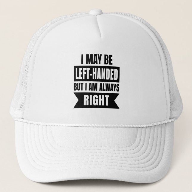 I may be left-handed but I'm always right Trucker Hat (Front)