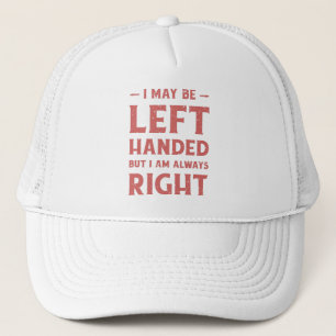 I may be left-handed but I'm always right Trucker Hat