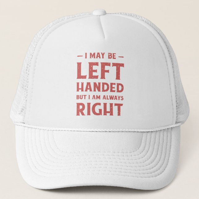 I may be left-handed but I'm always right Trucker Hat (Front)