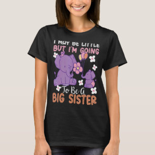 I May Be Little But I'm Going To Be A Big Sister 1 T-Shirt