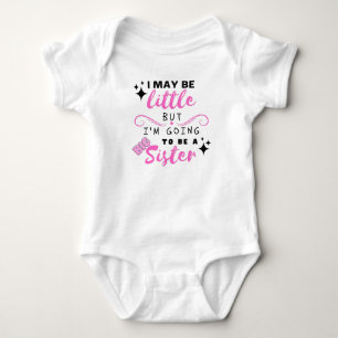 I May Be Little But I'm Going To Be A Big Sister  Baby Bodysuit