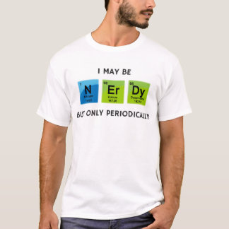 I May Be Nerdy But Only Periodically T-Shirt