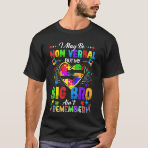 I May Be Non Verbal But My Big Bro Ain't Remember T-Shirt