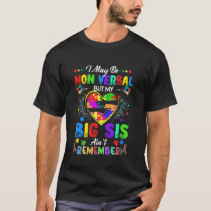 I May Be Non Verbal But My Big Sis Ain't Remember  T-Shirt