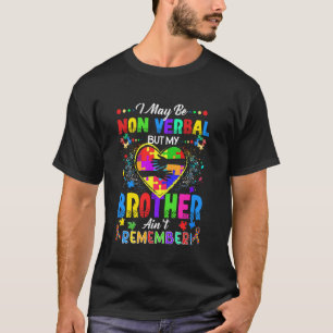 I May Be Non Verbal But My Brother Ain't Remember  T-Shirt