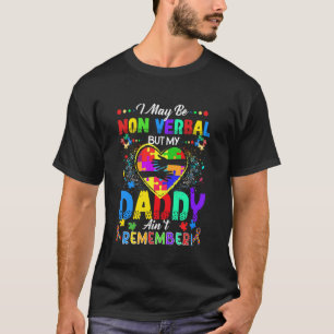 I May Be Non Verbal But My Daddy Ain't Remember Th T-Shirt