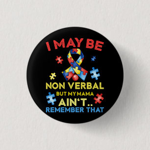 I May Be Non Verbal But My Mama Ain_t Remember Tha 1 Inch Round Button