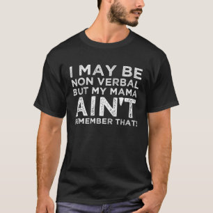 I May Be Non Verbal But My Mama Ain t Remember Tha T-Shirt