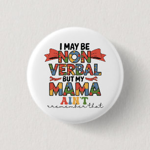 I May Be Non-Verbal But My Mama Ain't Autism Mom 1 Inch Round Button