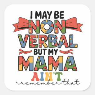 I May Be Non-Verbal But My Mama Ain't Autism Mom Square Sticker