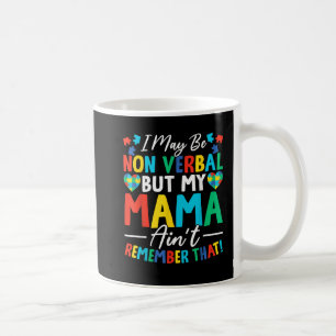 I May Be Non Verbal But My Mama Ain't Remember Coffee Mug