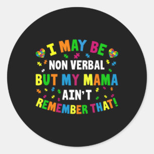 I May Be Non Verbal But My Mama Ain't Remember Tha Classic Round Sticker