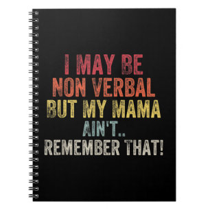 I May Be Non Verbal But My Mama Ain't Remember Tha Notebook