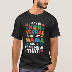 I May Be Non Verbal but My Mama Ain't Remember Tha T-Shirt