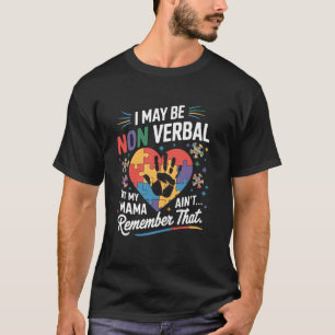 I May Be Non Verbal But My Mama Ain't Remember Tha T-Shirt