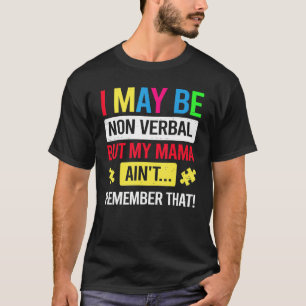I May Be Non Verbal But My Mama Ain't Remember Tha T-Shirt