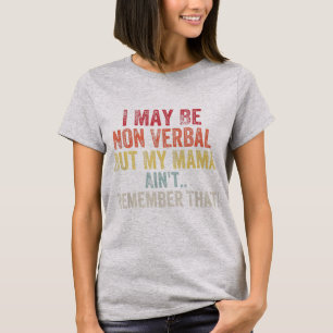 I May Be Non Verbal But My Mama Ain't Remember Tha T-Shirt