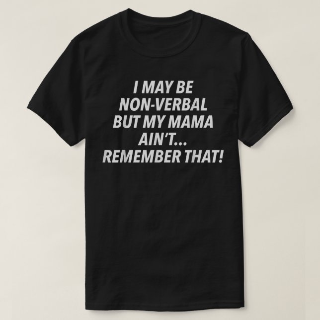 I May Be Non-Verbal But My Mama Ain't Remember Tha T-Shirt (Design Front)