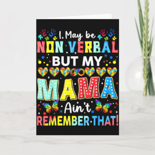 I May Be Non Verbal But My Mama Aint Remember That Card