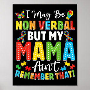 I May Be Non Verbal But My Mama Aint Remember that Poster